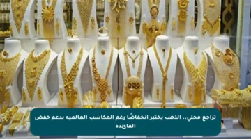 تراجع محلي.. الذهب يختبر انخفاضًا رغم المكاسب العالمية بدعم خفض الفائدة
